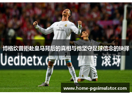 博格坎普拒赴皇马背后的真相与他坚守足球信念的抉择 博格坎普拒赴皇马背后的真相与他坚守足球信念的抉择