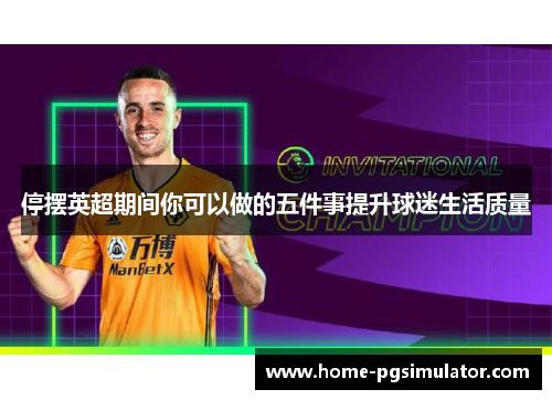 停摆英超期间你可以做的五件事提升球迷生活质量